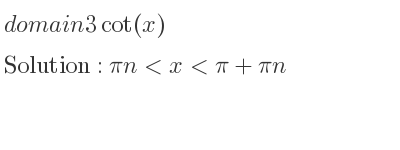 The domain of 3cot(x) is pin<x<pi+pin